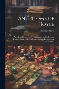 An Epitome of Hoyle: With Beaufort and Jones's Hoyle Improved; Or, Practical Treatises On the Following Games, Hazard, Backgammon, Chess, D - Hoyle, Edmond