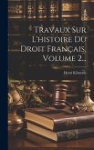 Travaux Sur L'histoire Du Droit Français, Volume 2...