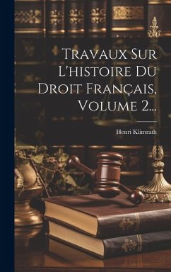 Travaux Sur L'histoire Du Droit Français, Volume 2... - Klimrath, Henri