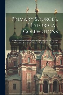 Primary Sources, Historical Collections: The Fall of the Romanoffs; How the Ex-Empress & Rasputine Caused the Russian Revolution, With a Foreword by T - Anonymous