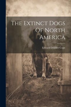 The Extinct Dogs Of North America - Cope, Edward Drinker