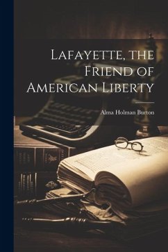 Lafayette, the Friend of American Liberty - Burton, Alma Holman