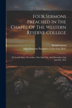 Four Sermons Preached In The Chapel Of The Western Reserve College: On Lord's Days, November 18th And 25th, And December 2nd And 9th, 1832 - Green, Beriah