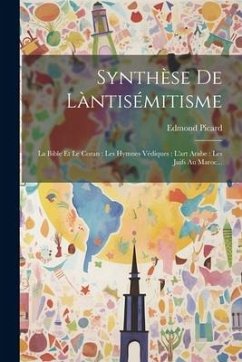 Synthèse De Làntisémitisme: La Bible Et Le Coran: Les Hymnes Védiques: L'art Arabe: Les Juifs Au Maroc... - Picard, Edmond