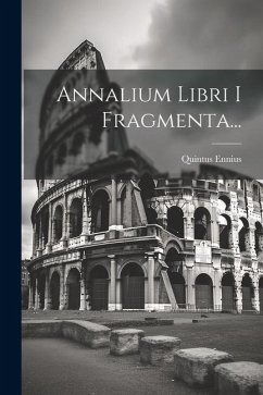 Annalium Libri I Fragmenta... - Ennius, Quintus