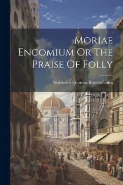 Moriae Encomium Or The Praise Of Folly - Roterodamus, Desiderius Erasmus