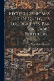 Recueil D'enigmes Et De Quelques Logogriphes. Par Mr. L'abbé Berthelin...