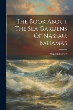 The Book About The Sea Gardens Of Nassau, Bahamas - Haweis, Stephen