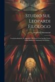 Studio Sul Leopardi Filologo: Con Introduzione, E Appendice Di Varie Cose Inedite Tratte Dalla Biblioteca Nazionale Di Firenze...