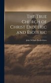 The True Church of Christ Exoteric and Esoteric