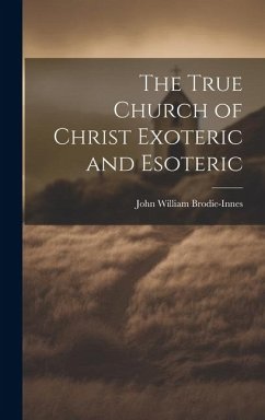 The True Church of Christ Exoteric and Esoteric - Brodie-Innes, John William