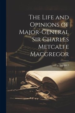 The Life and Opinions of Major-General Sir Charles Metcalfe Macgregor; Volume 1 - Anonymous