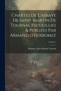 Cover Chartes de l'abbaye de Saint-Martin de Tournai, recueillies & publiées par Armand d'Herbomez; Volume 1