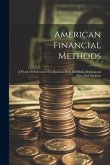 American Financial Methods: A Work Of Reference For Business Men, Investors, Professional Men And Students