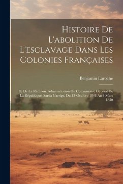 Histoire De L'abolition De L'esclavage Dans Les Colonies Françaises - Laroche, Benjamin