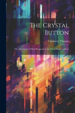 The Crystal Button; or, Adventures of Paul Prognosis in the Forty-ninth Century - Thomas, Chauncey