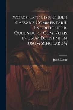 Works. Latin. 1819 C. Julii Caesaris Commentarii. Ex editione Fr. Oudendorp, cum notis in usum Delphini. In usum scholarum - Julius, Caesar