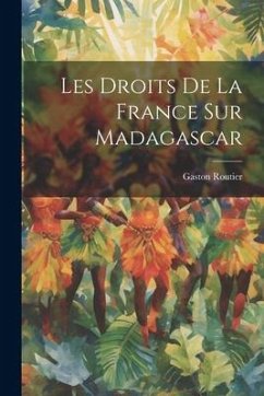 Les Droits De La France Sur Madagascar - Routier, Gaston