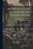 An Index to the Islands of the Pacific Ocean: A Handbook to the Chart On the Walls of the Bernice Pauahi Bishop Museum of Polynesian Ethnology and Nat