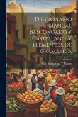Diccionario Manual Bascongado Y Castellano, Y Elementos De Gramática