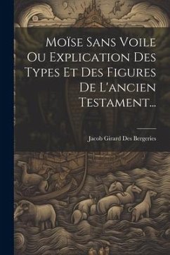 Moïse Sans Voile Ou Explication Des Types Et Des Figures De L'ancien Testament...