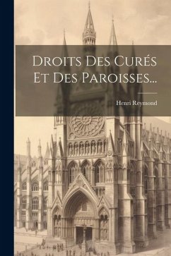 Droits Des Curés Et Des Paroisses... - Reymond, Henri