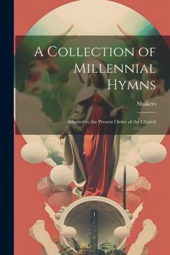 A Collection of Millennial Hymns: Adapted to the Present Order of the Church - Shakers