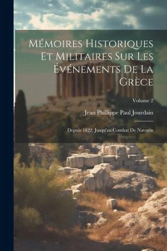 Mémoires Historiques Et Militaires Sur Les Événements De La Grèce: Depuis 1822, Jusqu'au Combat De Navarin; Volume 2 - Jourdain, Jean Phillippe Paul