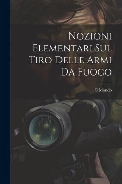 Nozioni Elementari Sul Tiro Delle Armi Da Fuoco - Mondo, C.