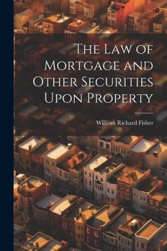 The law of Mortgage and Other Securities Upon Property - Fisher, William Richard