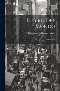 Il Giro Del Mondo: Colla Ristori - Galletti, Bartolomeo Baldassare