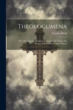 Theologumena: Sive Doctrinae De Religione Christiana, Ex Natura Dei Perspecta Repetendae Capita Potiora - Daub, Carolus