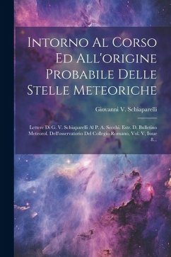 Intorno Al Corso Ed All'origine Probabile Delle Stelle Meteoriche: Lettere Di G. V. Schiaparelli Al P. A. Secchi. Estr. D. Bulletino Meteorol. Dell'os - Schiaparelli, Giovanni V.