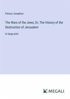 The Wars of the Jews; Or, The History of the Destruction of Jerusalem - Josephus, Flavius