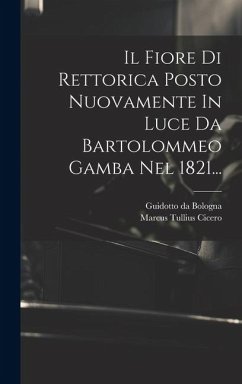 Il Fiore Di Rettorica Posto Nuovamente In Luce Da Bartolommeo Gamba Nel 1821... - Bologna, Guidotto Da