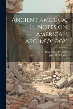 Ancient America, in Notes on American Archæology - Baldwin, John D.