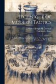 Technique Of Modern Tactics: A Study Of Troop Leading Methods In The Operations Of Detachments Of All Arms