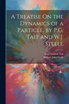A Treatise On the Dynamics of a Particle, by P.G. Tait and W.J. Steele - Tait, Peter Guthrie; Steele, William John