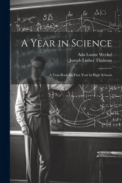 A Year in Science; a Text-book for First Year in High Schools - Thalman, Joseph Luther; Weckel, Ada Louise