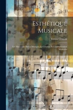 Esthétique musicale; les matériaux de la musique, la création et l'interprétation musicales - Closson, Ernest