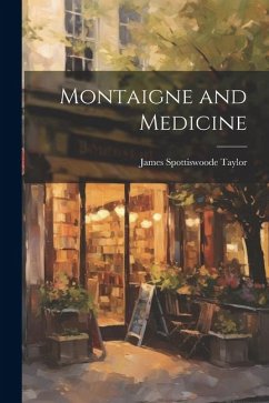 Montaigne and Medicine - Taylor, James Spottiswoode