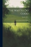 The Way to Do Good: Or, The Christian Character Mature