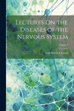Lectures On the Diseases of the Nervous System; Volume 3 - Charcot, Jean Martin