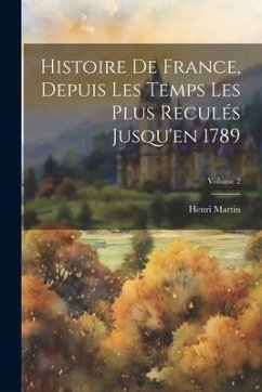 Histoire De France, Depuis Les Temps Les Plus Reculés Jusqu'en 1789; Volume 2 - Martin, Henri