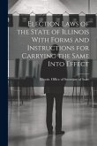 Election Laws of the State of Illinois With Forms and Instructions for Carrying the Same Into Effect