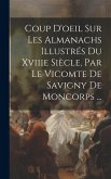 Coup D'oeil Sur Les Almanachs Illustrés Du Xviiie Siècle, Par Le Vicomte De Savigny De Moncorps ...