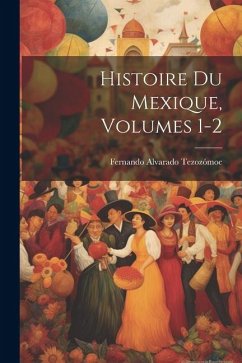 Histoire Du Mexique, Volumes 1-2 - Tezozómoc, Fernando Alvarado