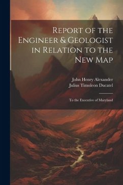 Report of the Engineer & Geologist in Relation to the New Map: To the Executive of Maryland - Alexander, John Henry; Ducatel, Julius Timoleon