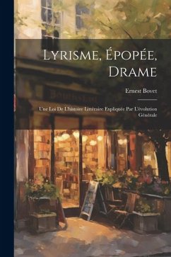 Lyrisme, épopée, drame; une loi de l'histoire littéraire expliquée par l'évolution générale - Bovet, Ernest