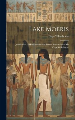 Lake Moeris: Justification of Herodotus by the Recent Researches of Mr Cope Whitehouse - Whitehouse, Cope